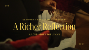 Keywoman Productions Presents: A Richer Reflection: A love story for Jimmy.